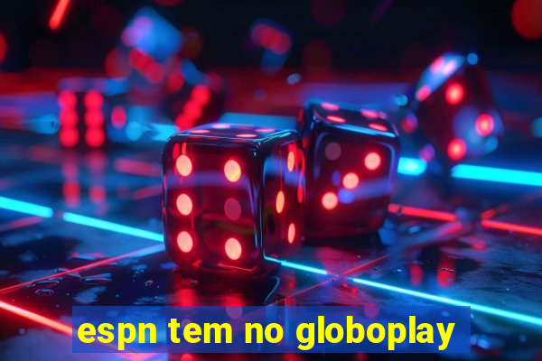 espn tem no globoplay